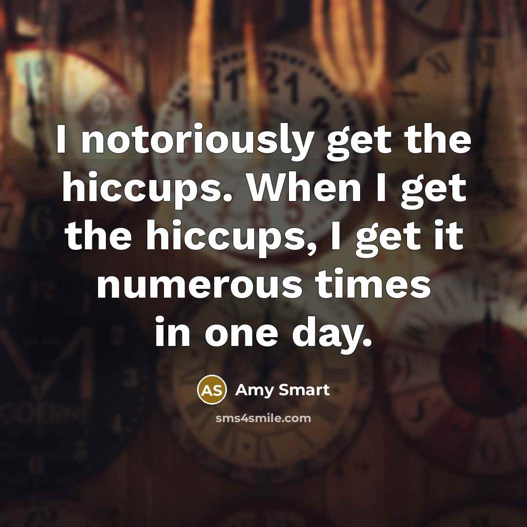 “I notoriously get the hiccups. When I get the hiccups,…” quote by Amy Smart