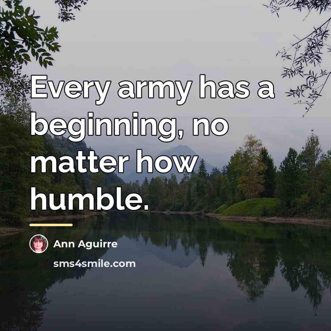 “Every army has a beginning, no matter how humble.…” quote by Ann Aguirre
