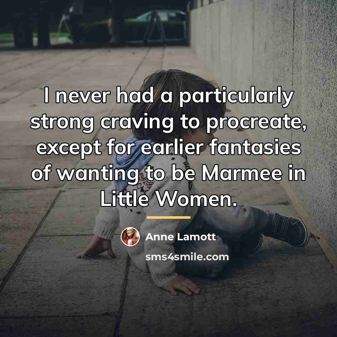 “I never had a particularly strong craving to procreate, except…” quote by Anne Lamott
