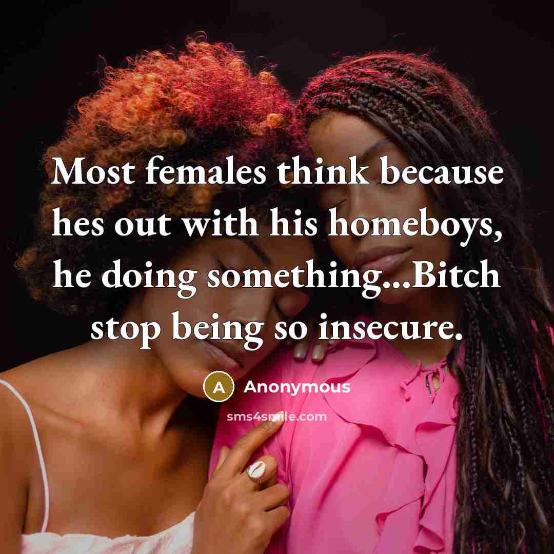 “Most females think because hes out with his homeboys, he…” quote by Anonymous