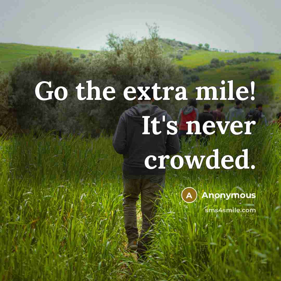 “Go the extra mile! It's never crowded.” quote by Anonymous