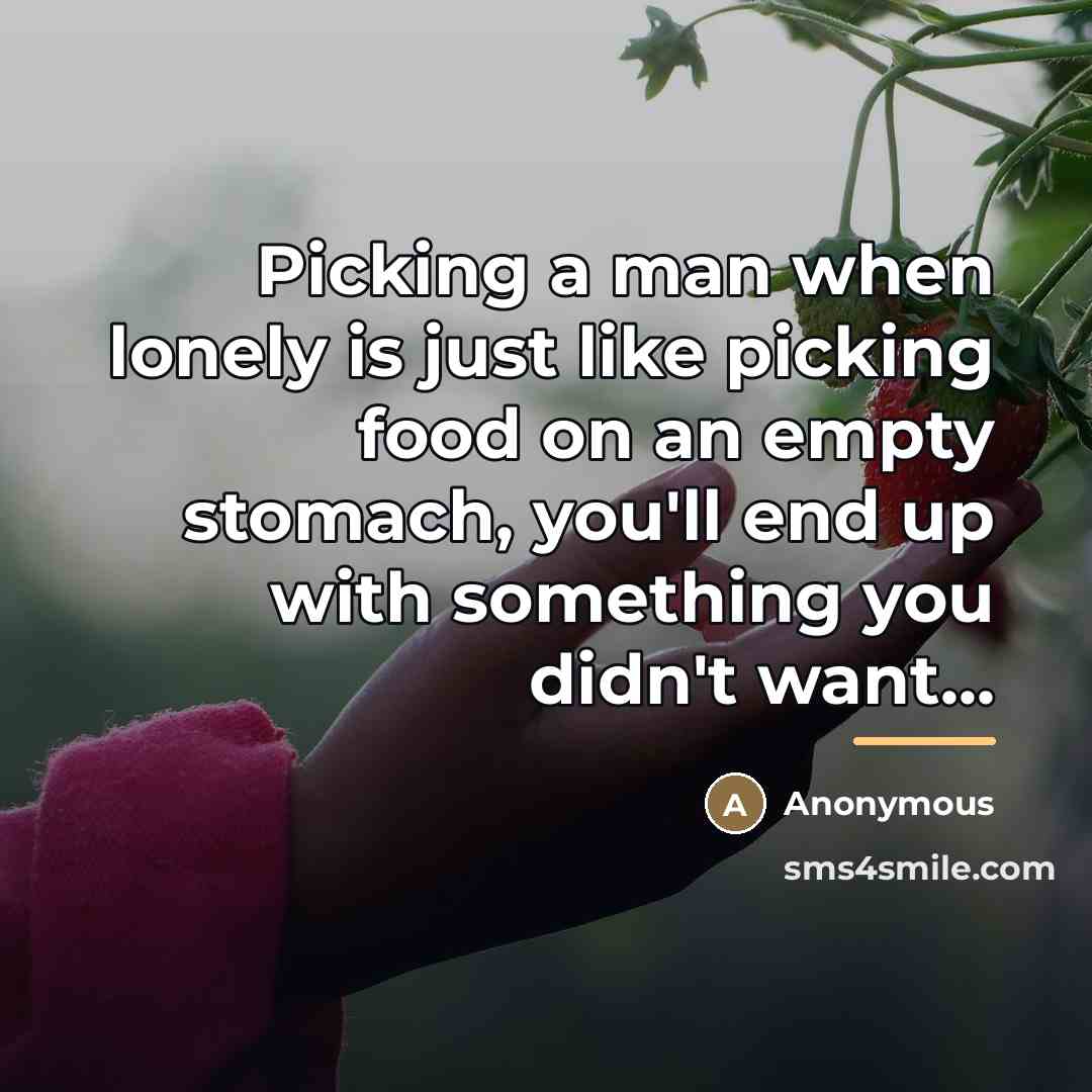 “Picking a man when lonely is just like picking food…” quote by Anonymous