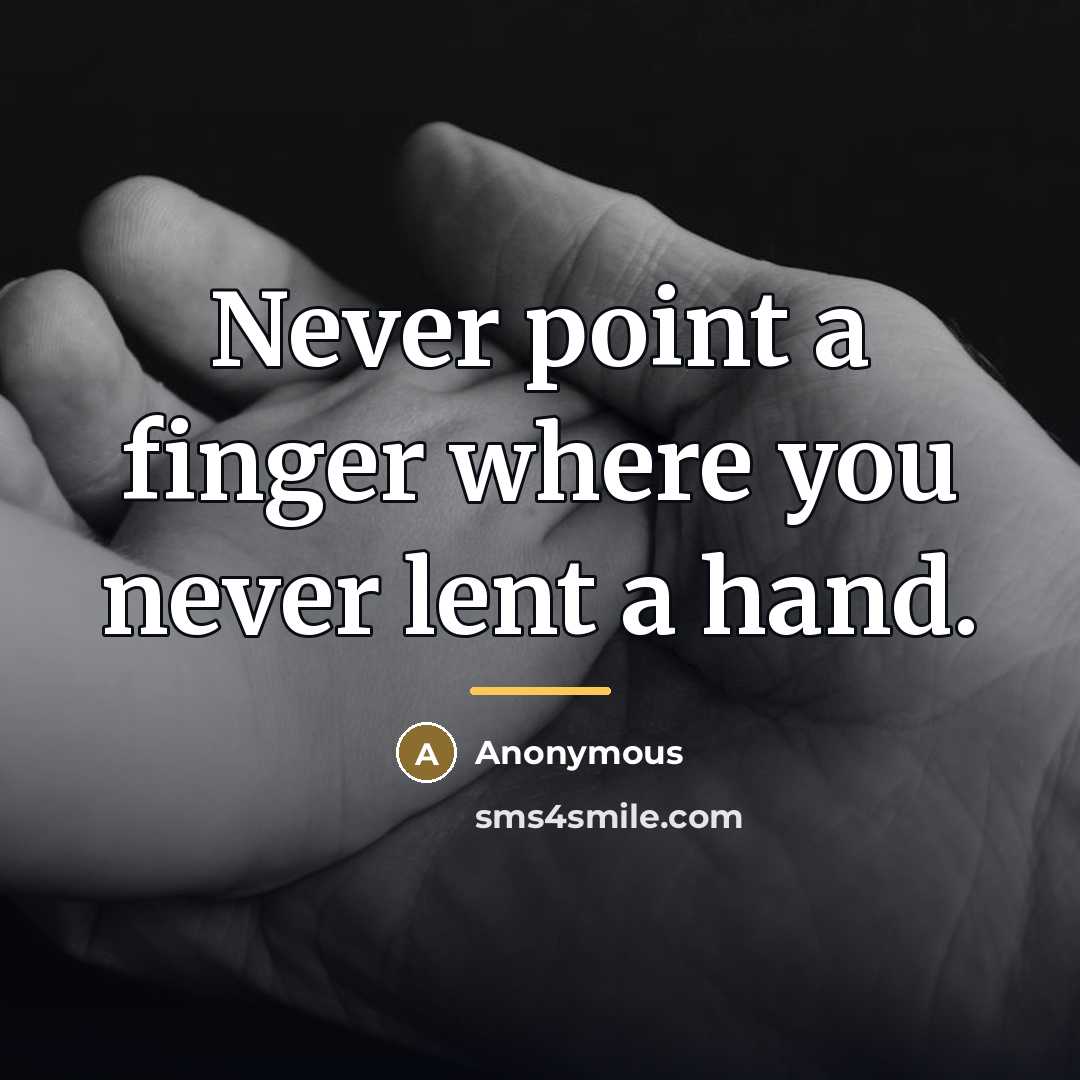 “Never point a finger where you never lent a hand.…” quote by Anonymous