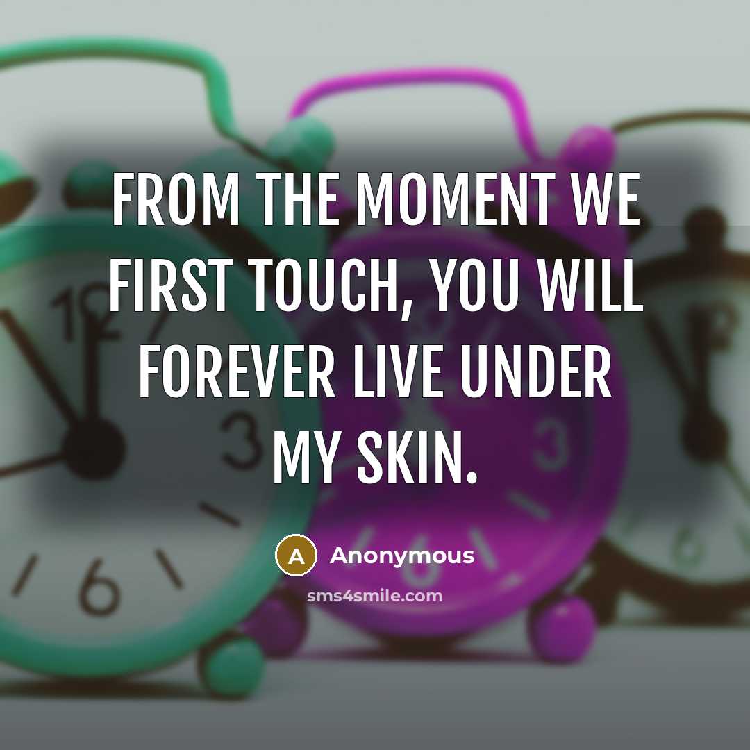“From the moment we first touch, you will forever live under my skin.” quote by Anonymous
