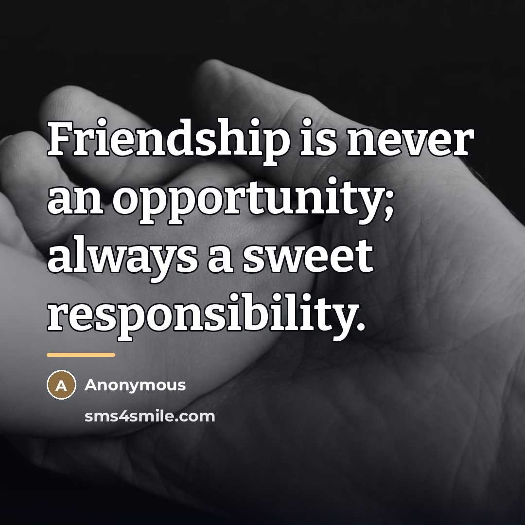 “Friendship is never an opportunity; always a sweet responsibility.…” quote by Anonymous