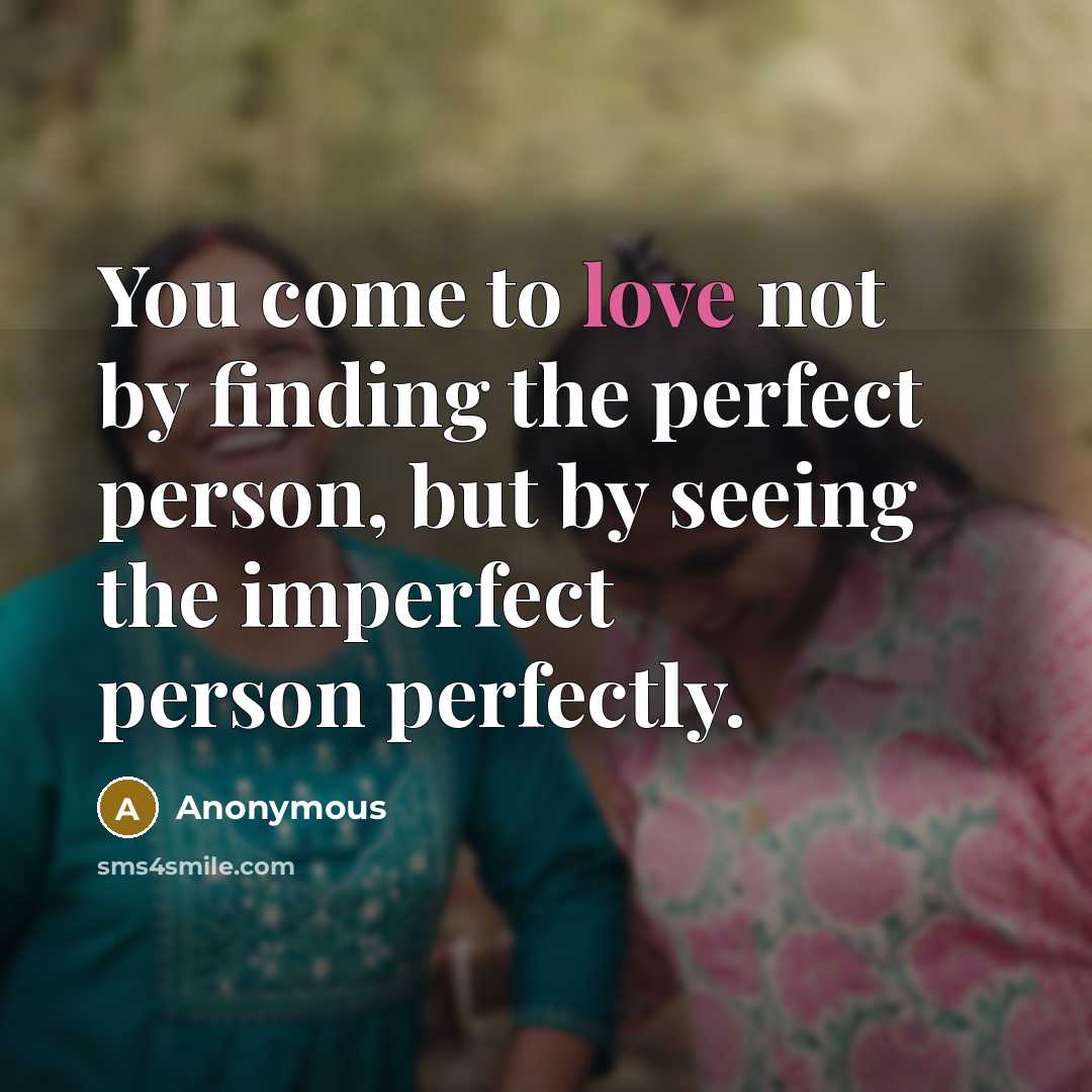 “You come to love not by finding the perfect person,…” quote by Anonymous