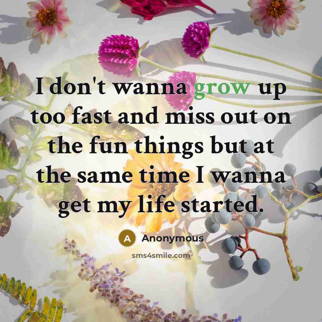 “I don't wanna grow up too fast and miss out…” quote by Anonymous