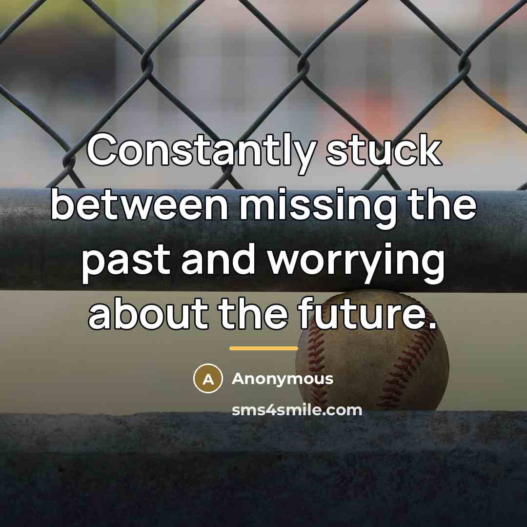 “Constantly stuck between missing the past and worrying about the…” quote by Anonymous