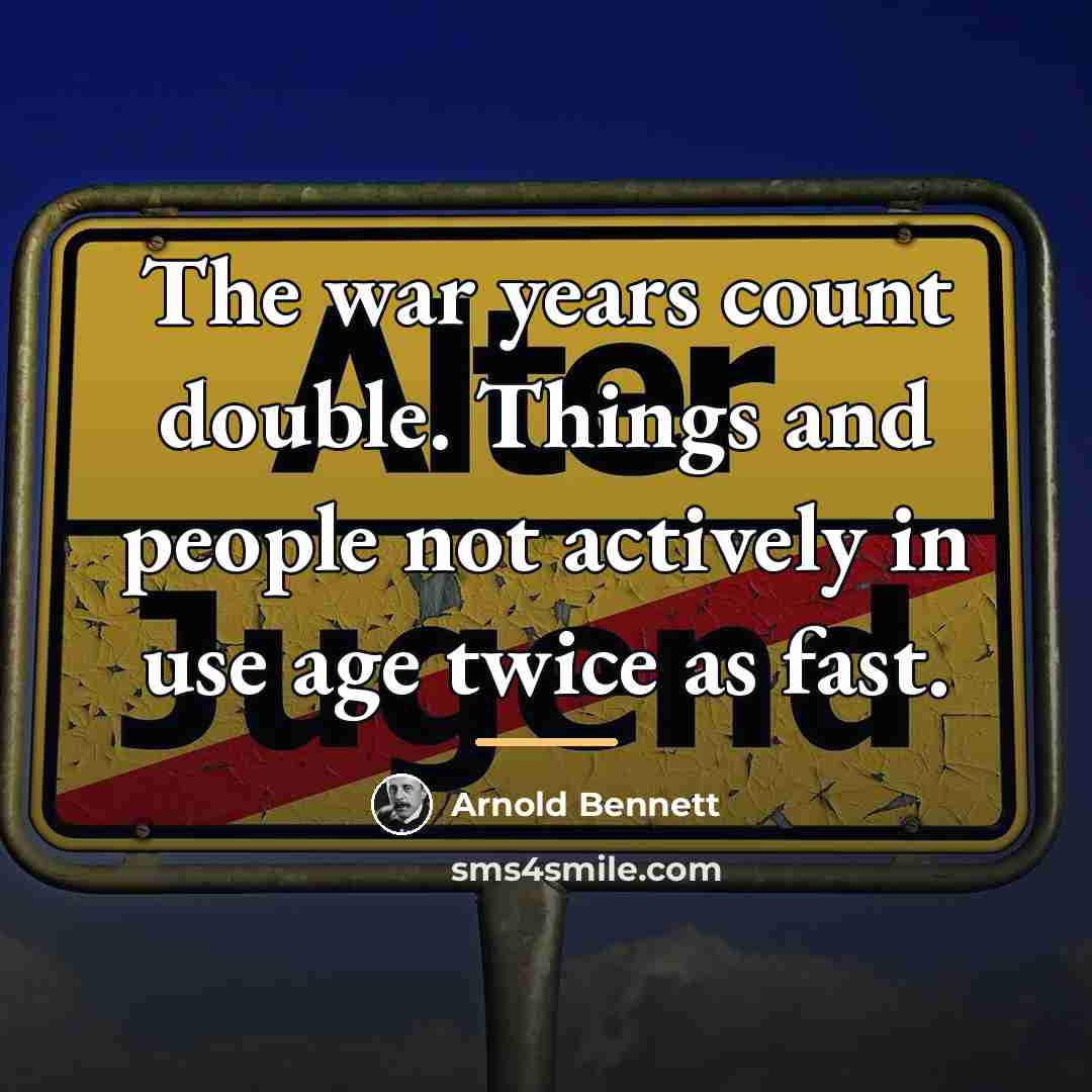 “The war years count double. Things and people not actively…” quote by Arnold Bennett