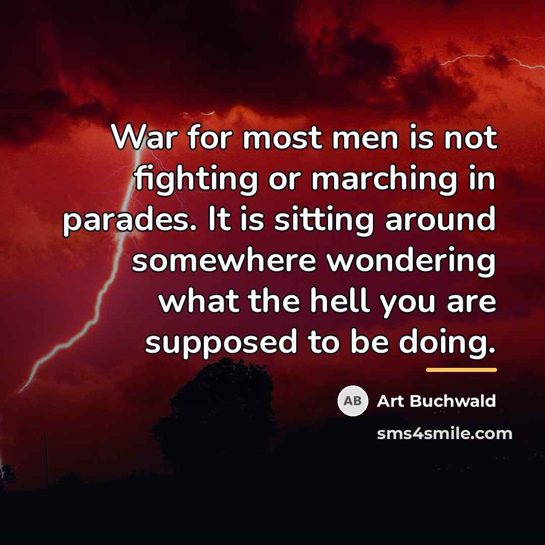 “War for most men is not fighting or marching in…” quote by Art Buchwald