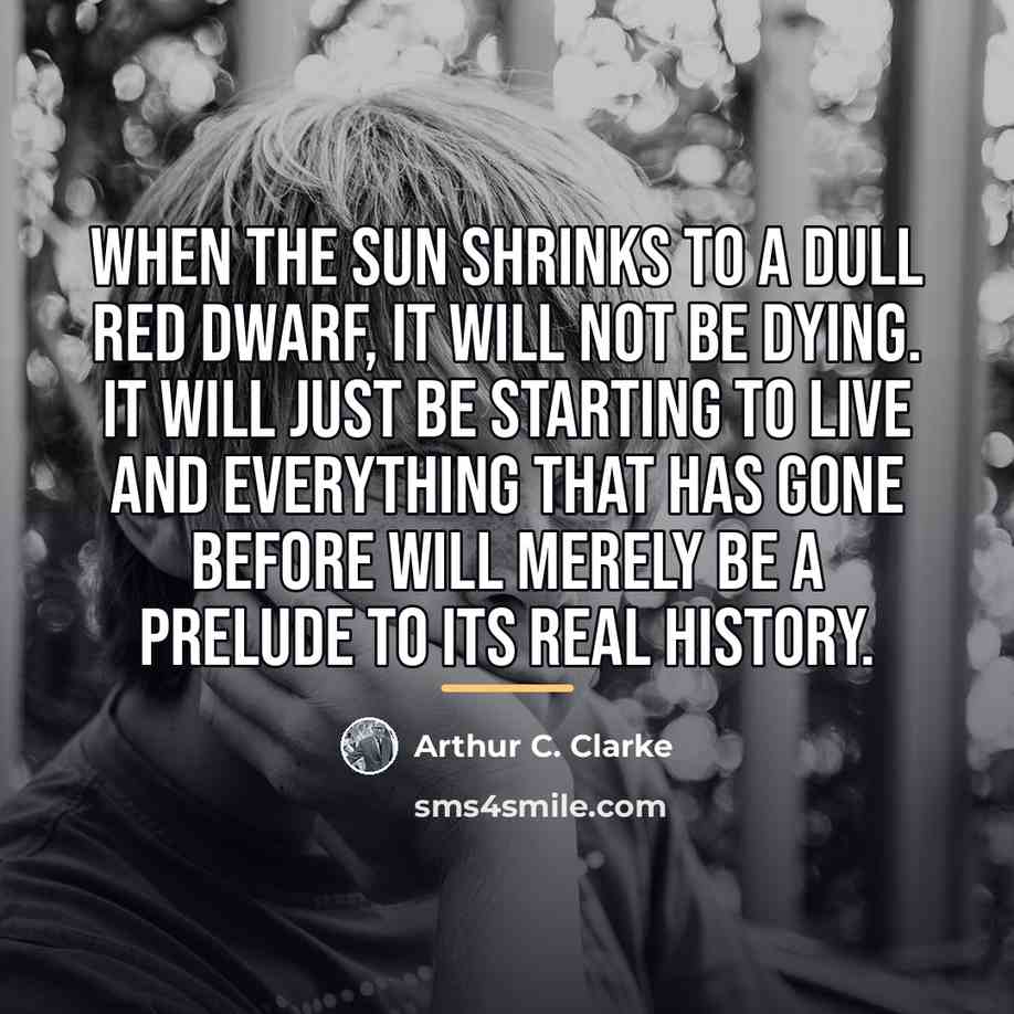 “When the Sun shrinks to a dull red dwarf, it…” quote by Arthur C. Clarke