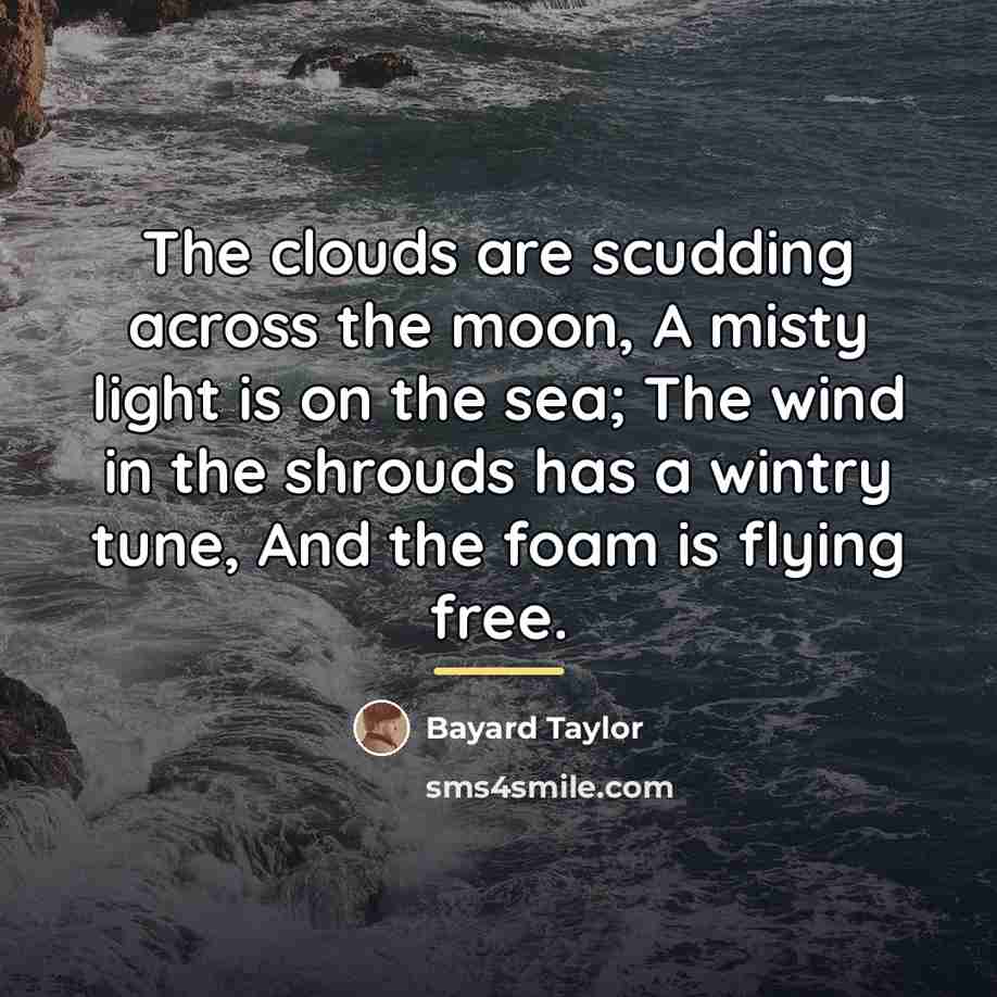“The clouds are scudding across the moon, A misty light…” quote by Bayard Taylor