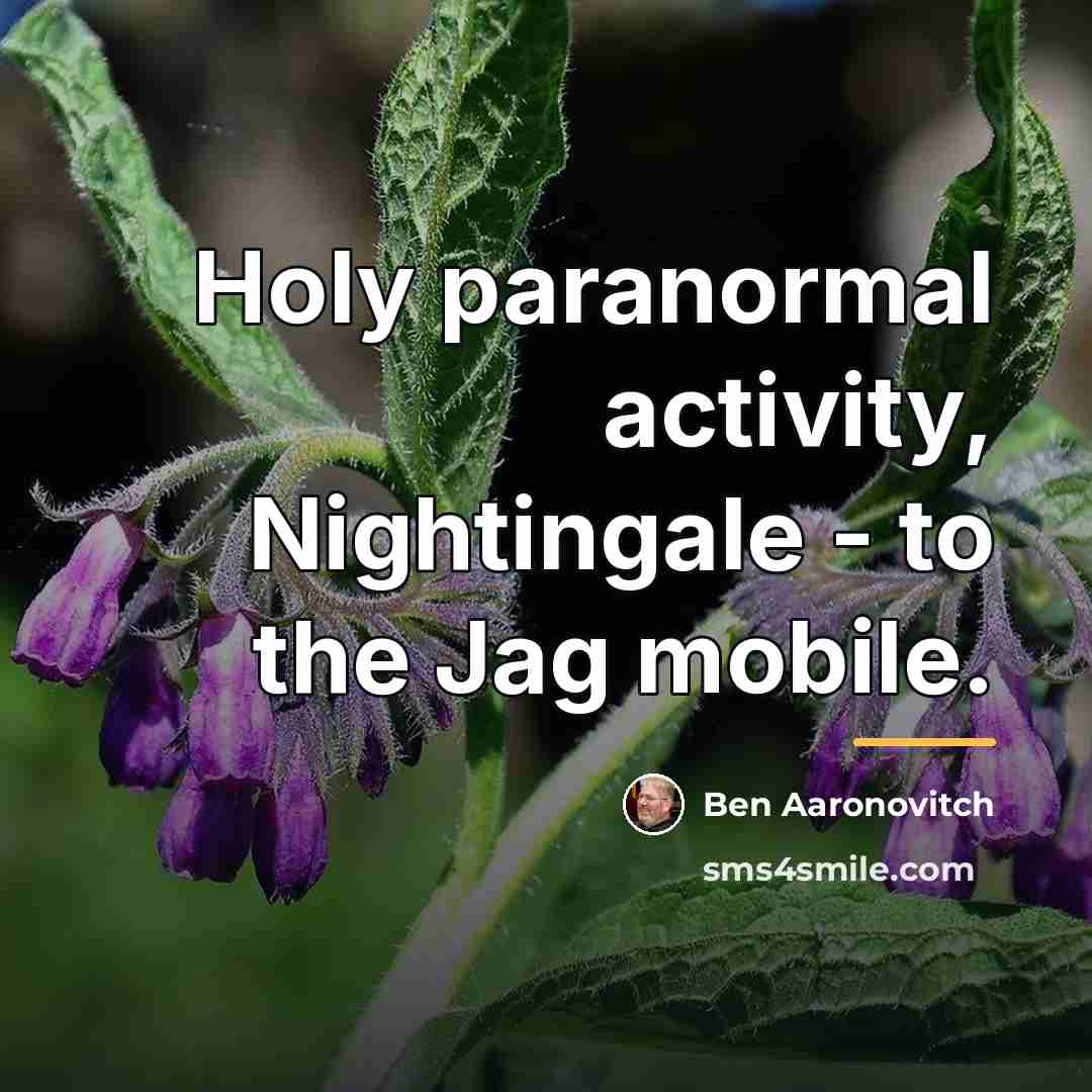 “Holy paranormal activity, Nightingale - to the Jag mobile.…” quote by Ben Aaronovitch