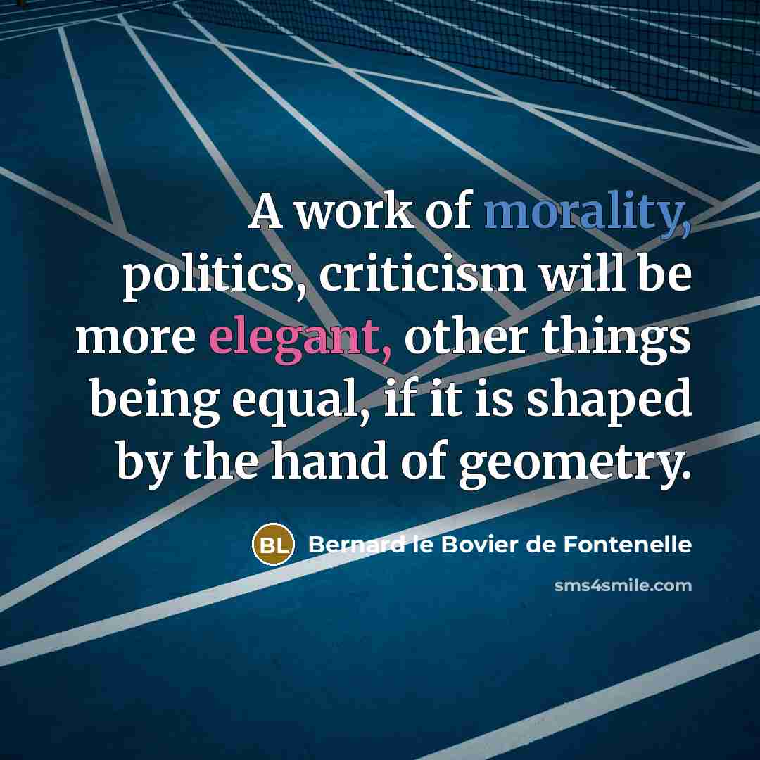 “A work of morality, politics, criticism will be more elegant,…” quote by Bernard le Bovier de Fontenelle