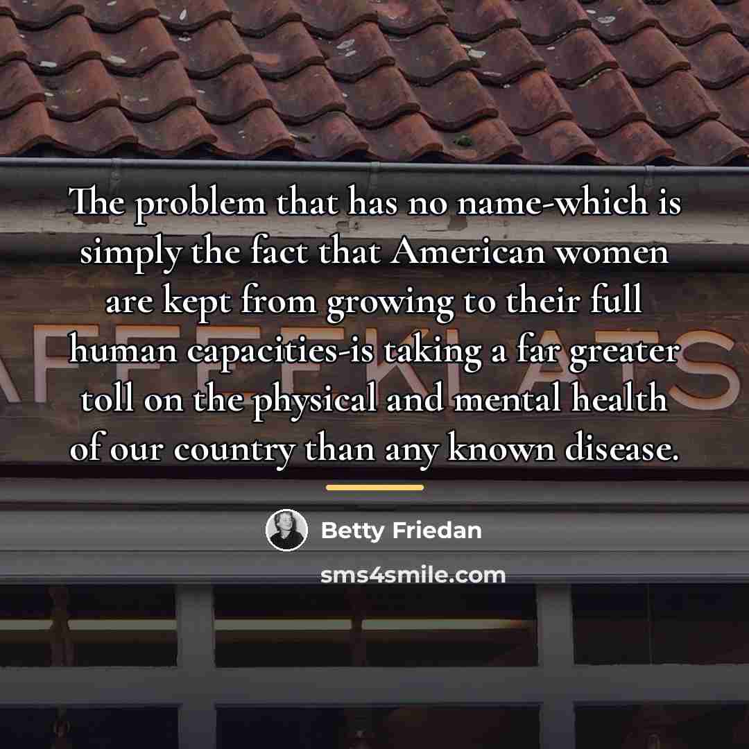 “The problem that has no name-which is simply the fact…” quote by Betty Friedan