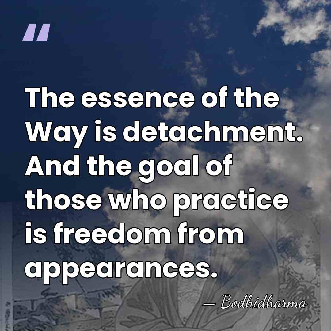 The essence of the Way is detachment. And the goal of those&hellip; - Bodhidharma