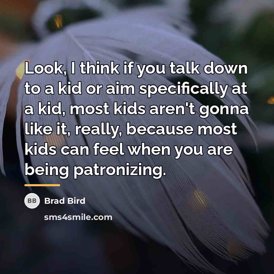 “Look, I think if you talk down to a kid…” quote by Brad Bird