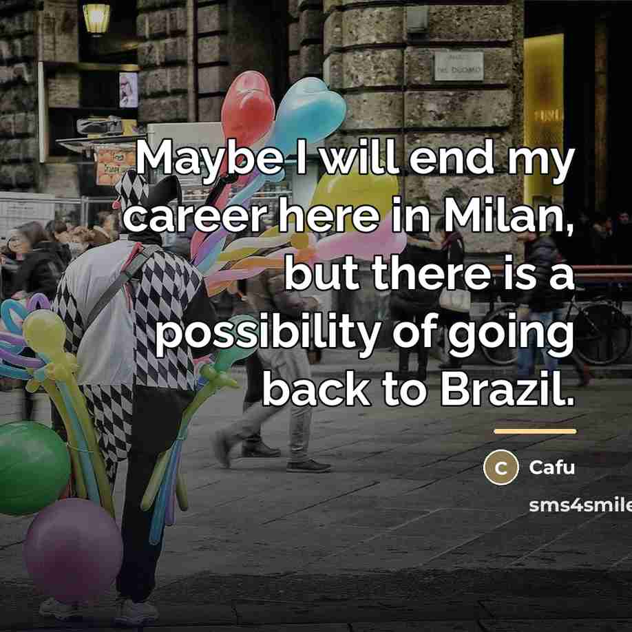 “Maybe I will end my career here in Milan, but…” quote by Cafu