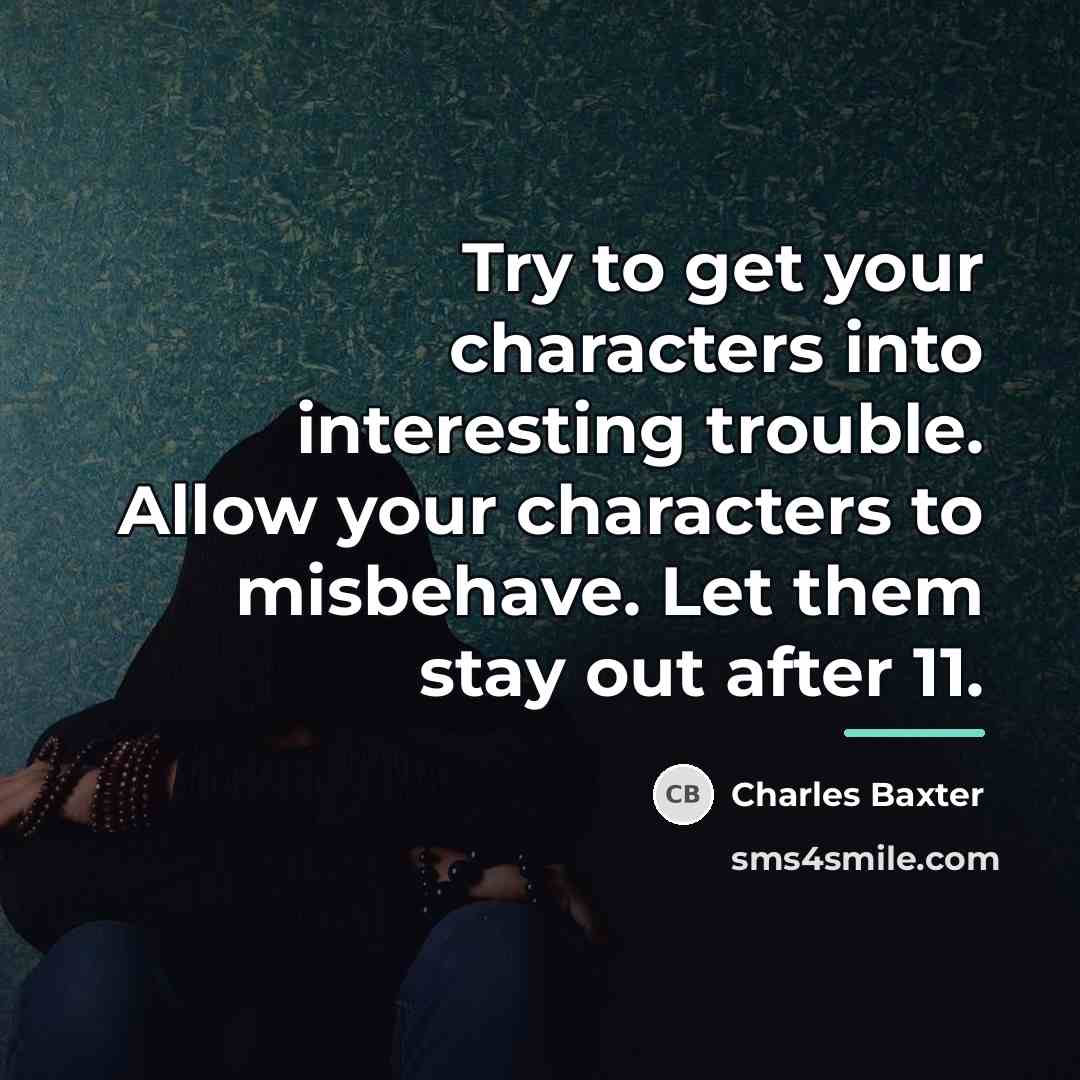 “Try to get your characters into interesting trouble. Allow your…” quote by Charles Baxter