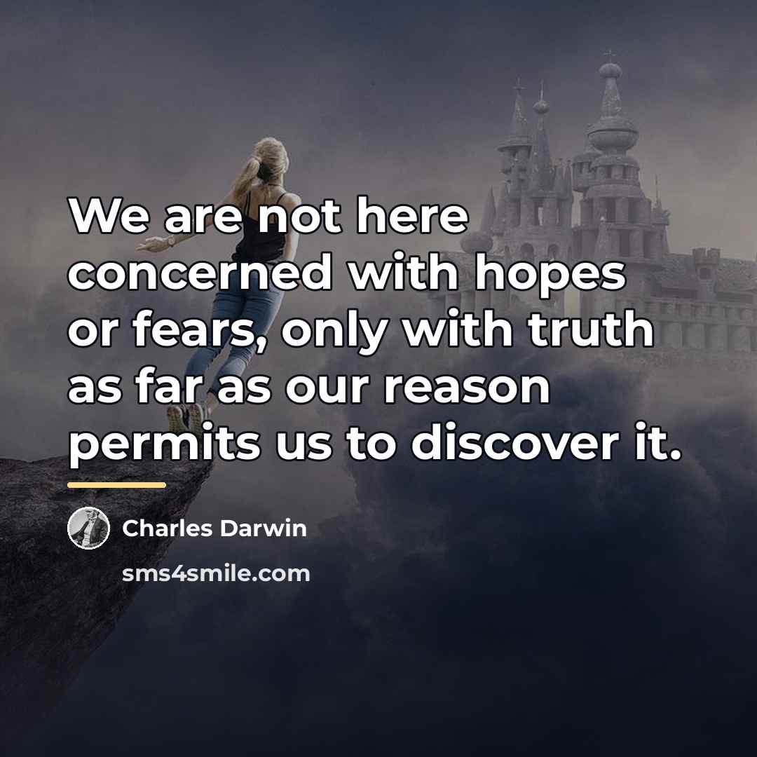 “We are not here concerned with hopes or fears, only…” quote by Charles Darwin