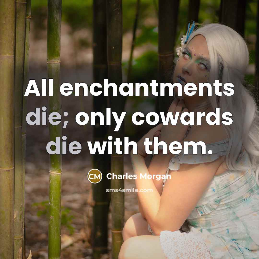 “All enchantments die; only cowards die with them.” quote by Charles Morgan