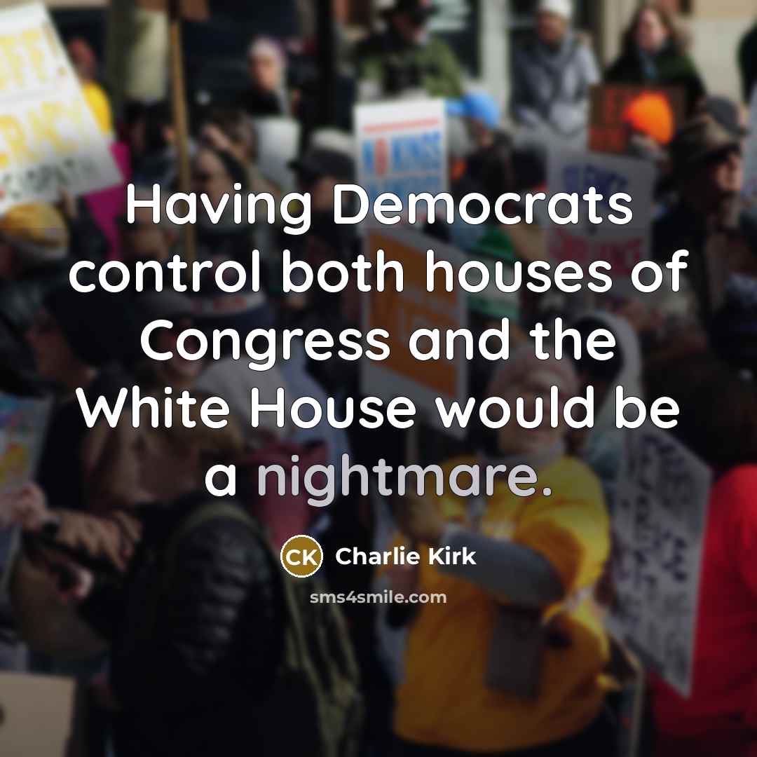 “Having Democrats control both houses of Congress and the White…” quote by Charlie Kirk