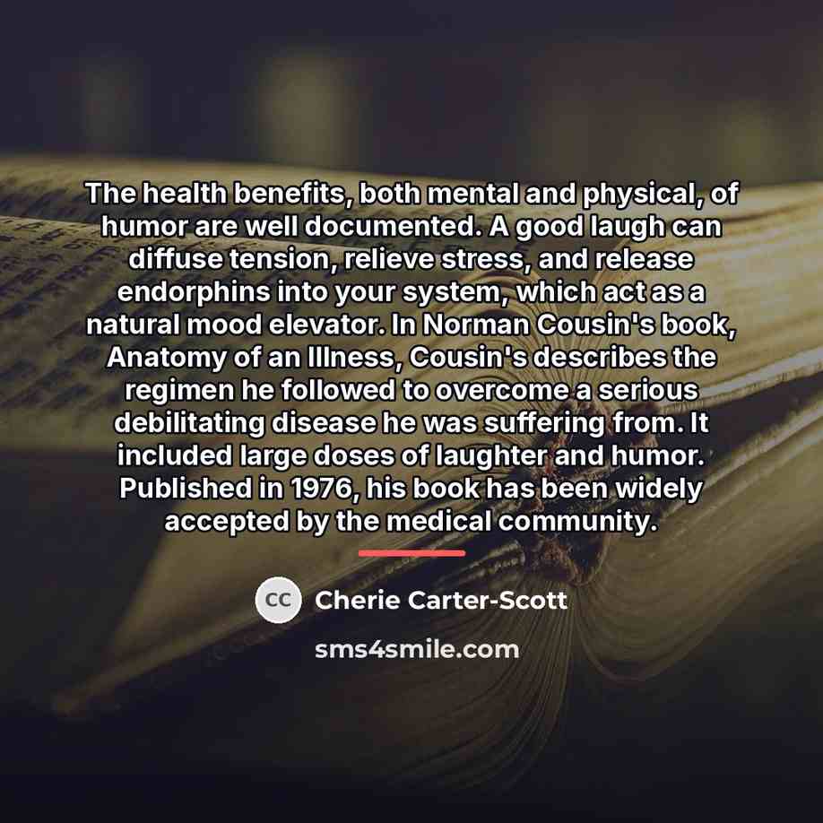 “The health benefits, both mental and physical, of humor are…” quote by Cherie Carter-Scott