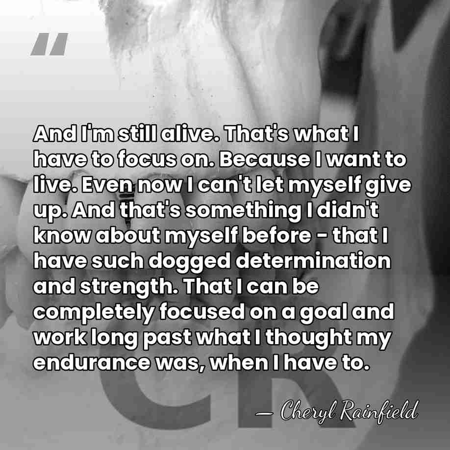 And I'm still alive. That's what I have to focus on. Because&hellip; - Cheryl Rainfield