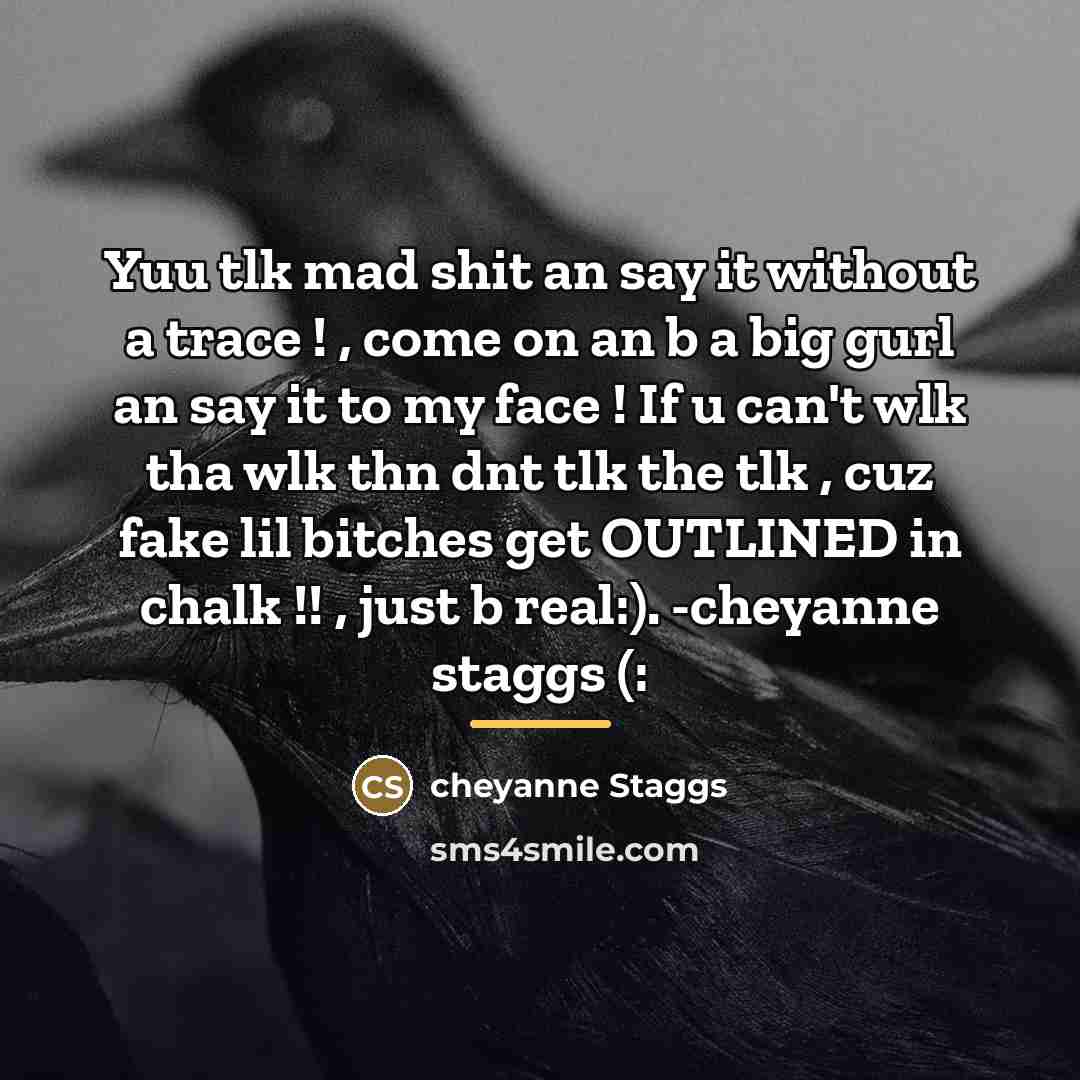 “Yuu tlk mad shit an say it without a trace…” quote by cheyanne Staggs