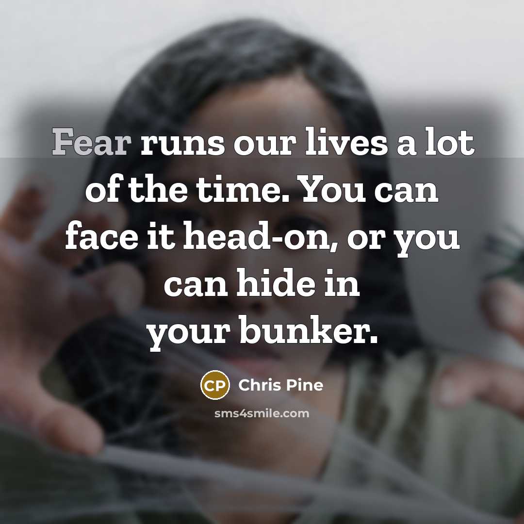 “Fear runs our lives a lot of the time. You…” quote by Chris Pine
