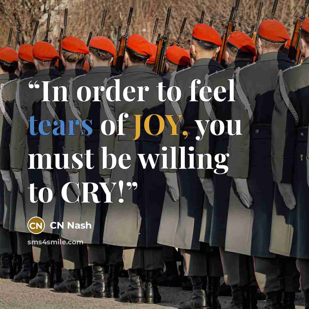 “In order to feel tears of JOY, you must be willing to CRY!” quote by CN Nash