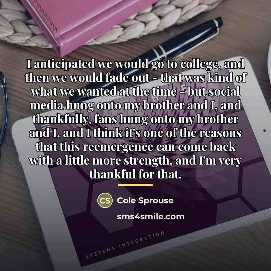 “I anticipated we would go to college, and then we…” quote by Cole Sprouse