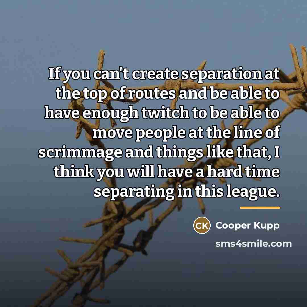 “If you can't create separation at the top of routes…” quote by Cooper Kupp