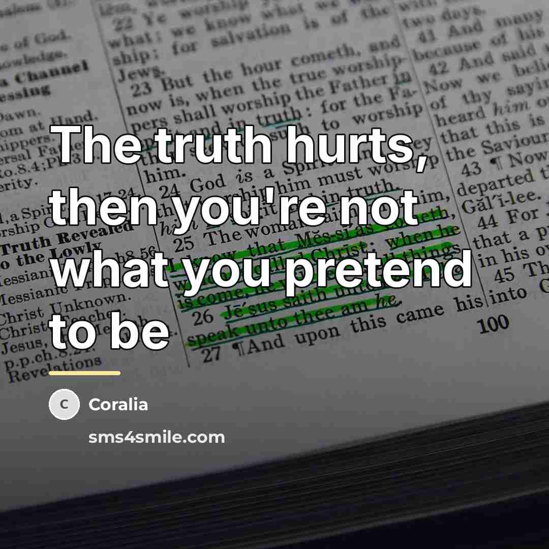 “The truth hurts, then you're not what you pretend to…” quote by Coralia