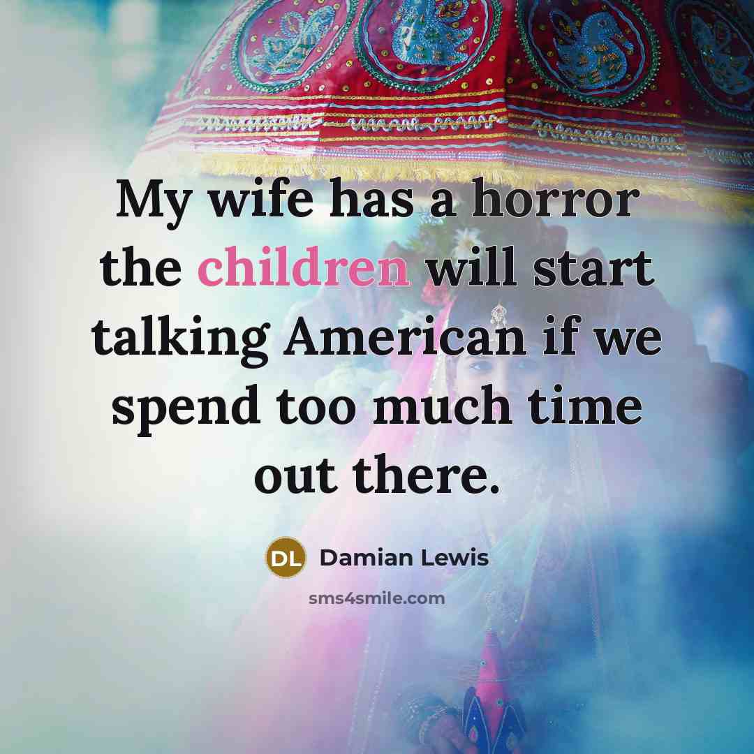 “My wife has a horror the children will start talking…” quote by Damian Lewis