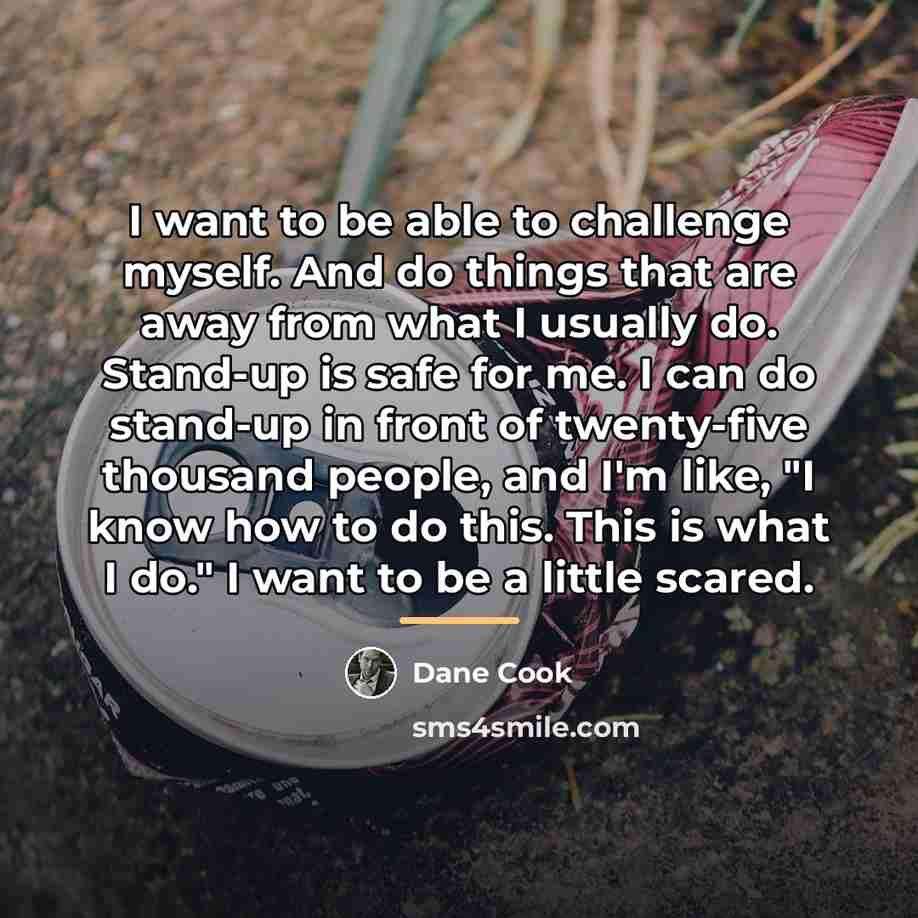 “I want to be able to challenge myself. And do…” quote by Dane Cook