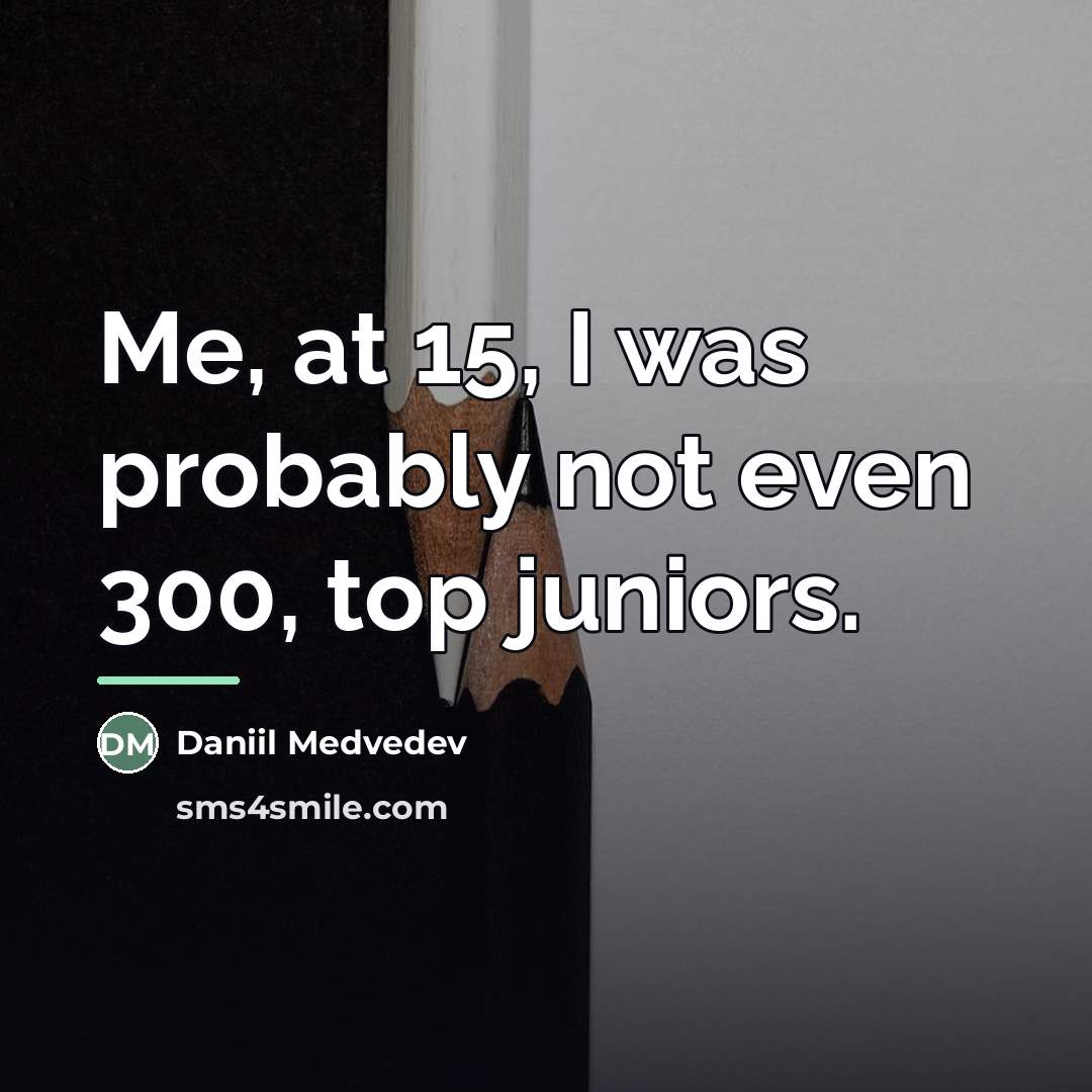 “Me, at 15, I was probably not even 300, top…” quote by Daniil Medvedev