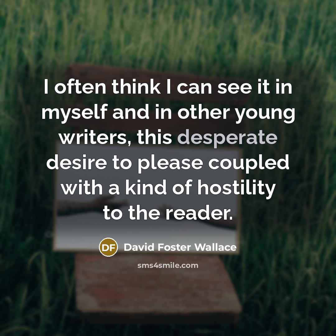“I often think I can see it in myself and…” quote by David Foster Wallace