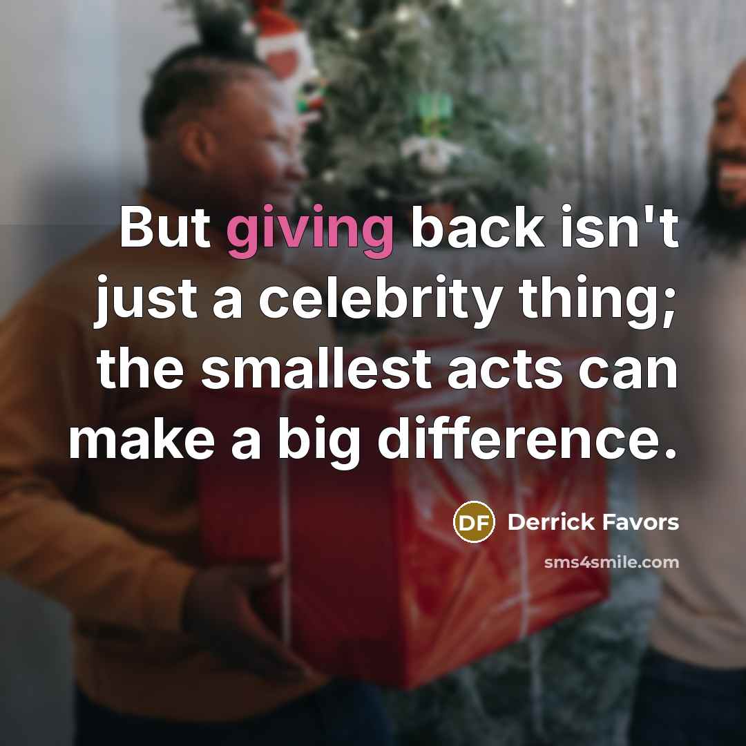 “But giving back isn't just a celebrity thing; the smallest…” quote by Derrick Favors