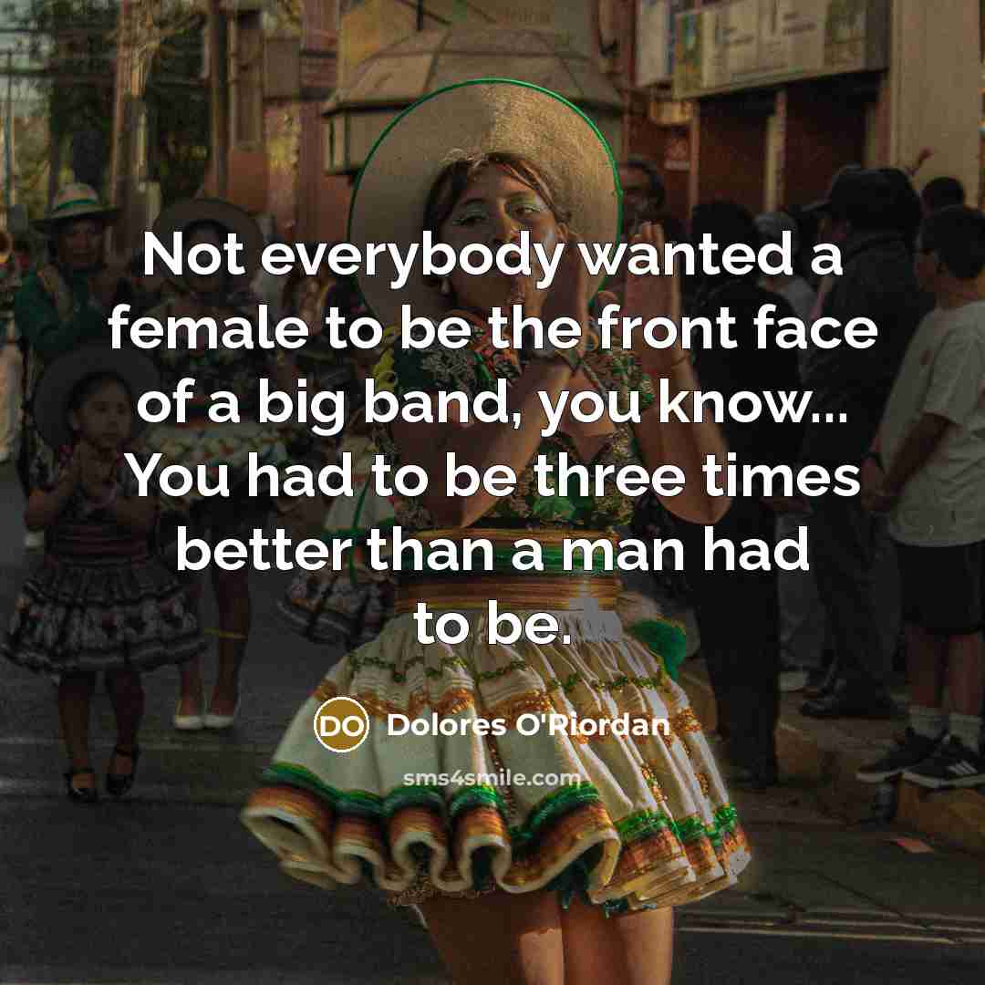 “Not everybody wanted a female to be the front face…” quote by Dolores O'Riordan