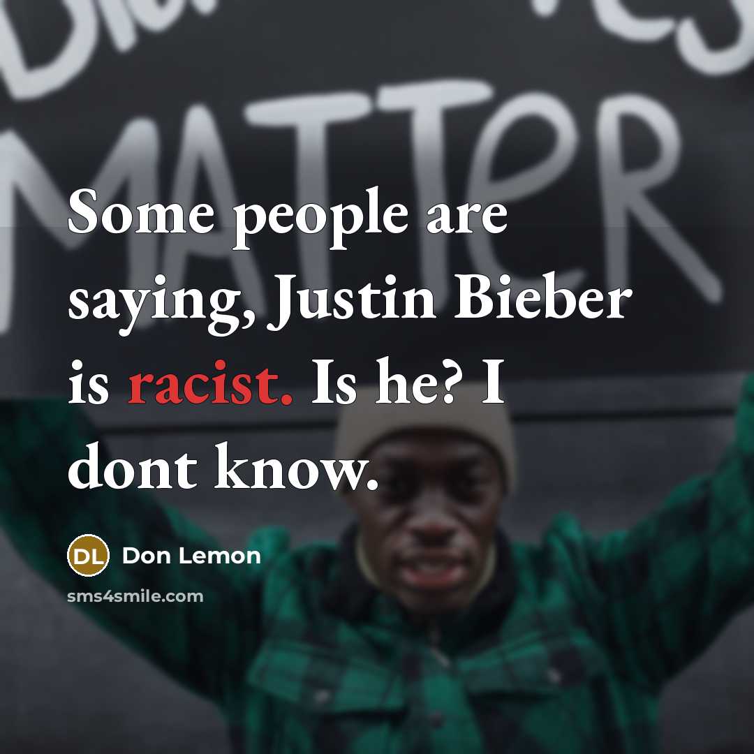 “Some people are saying, Justin Bieber is racist. Is he?…” quote by Don Lemon