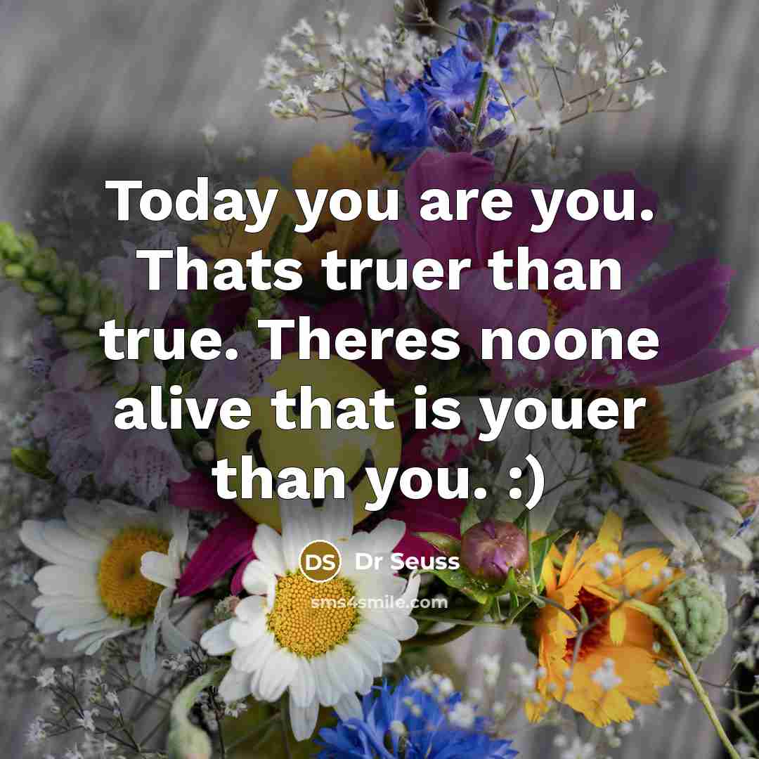 “Today you are you. Thats truer than true. Theres noone…” quote by Dr Seuss