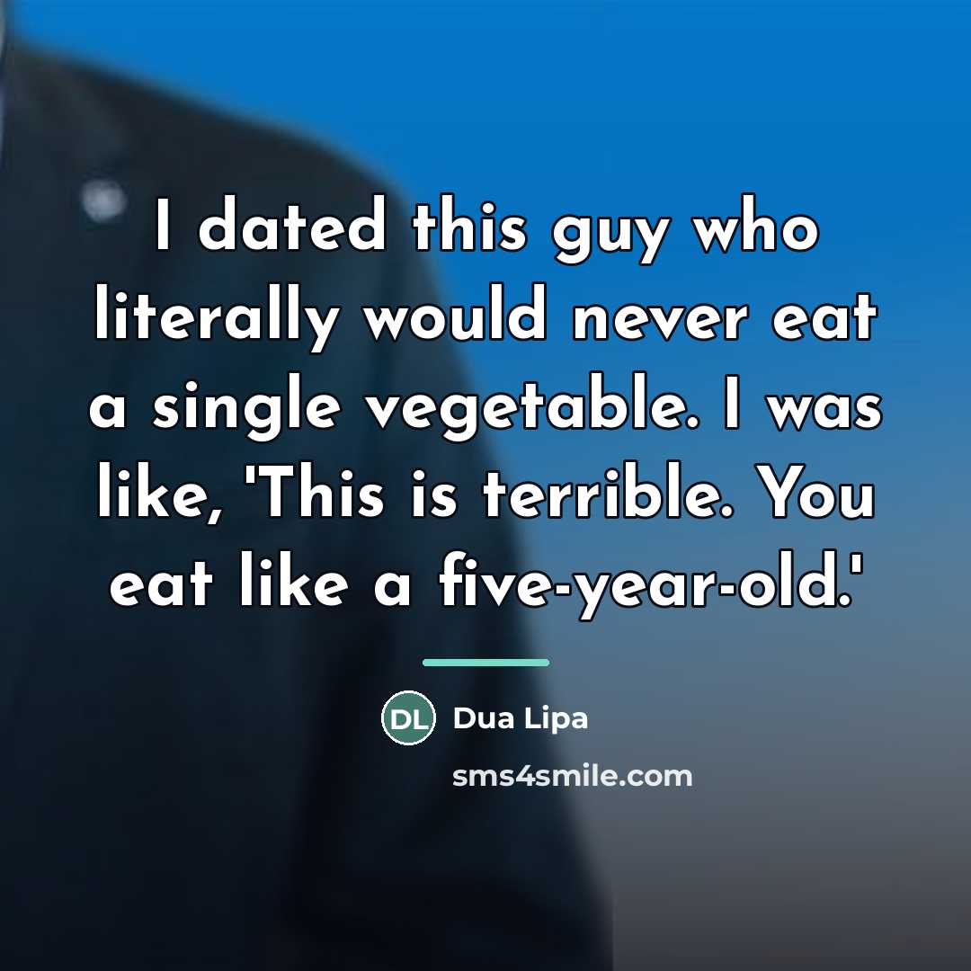 “I dated this guy who literally would never eat a…” quote by Dua Lipa