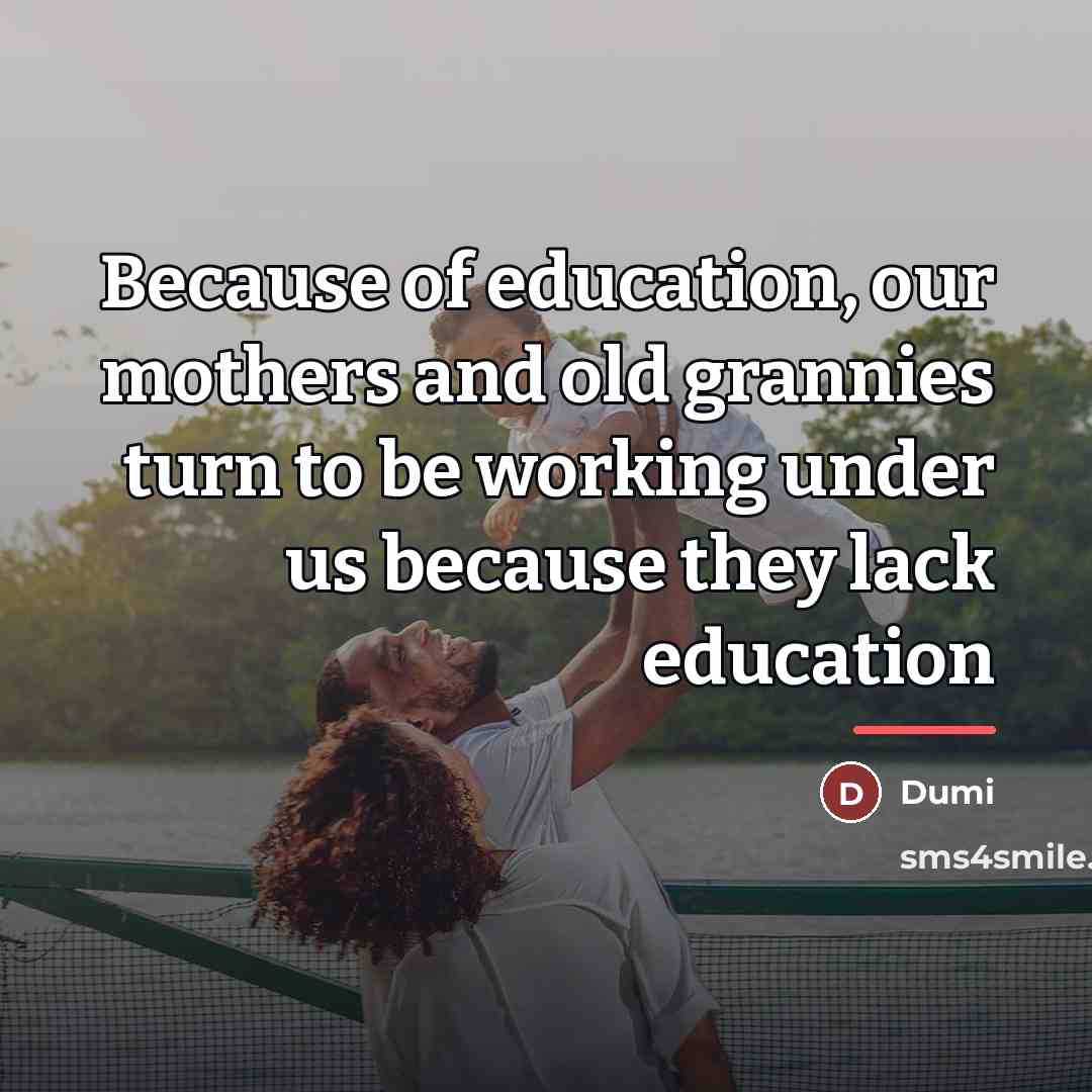 “Because of education, our mothers and old grannies turn to…” quote by Dumi