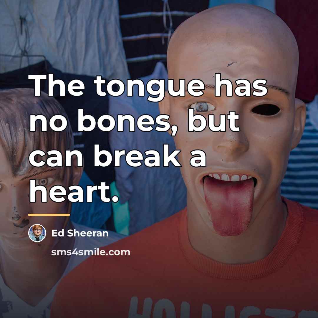 “The tongue has no bones, but can break a heart.…” quote by Ed Sheeran