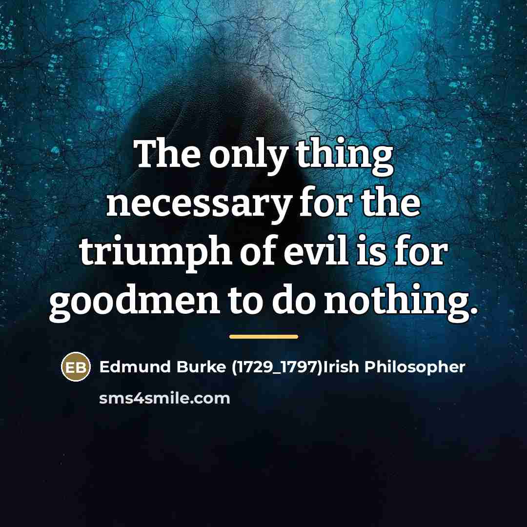 “The only thing necessary for the triumph of evil is…” quote by Edmund Burke Irish Philosopher