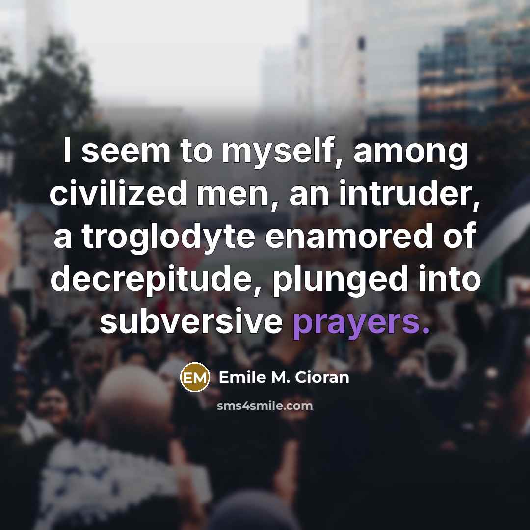 “I seem to myself, among civilized men, an intruder, a…” quote by Emile M. Cioran