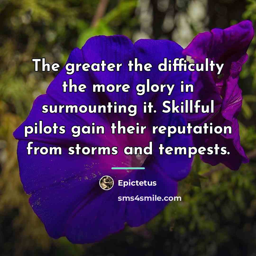 “The greater the difficulty the more glory in surmounting it.…” quote by Epictetus