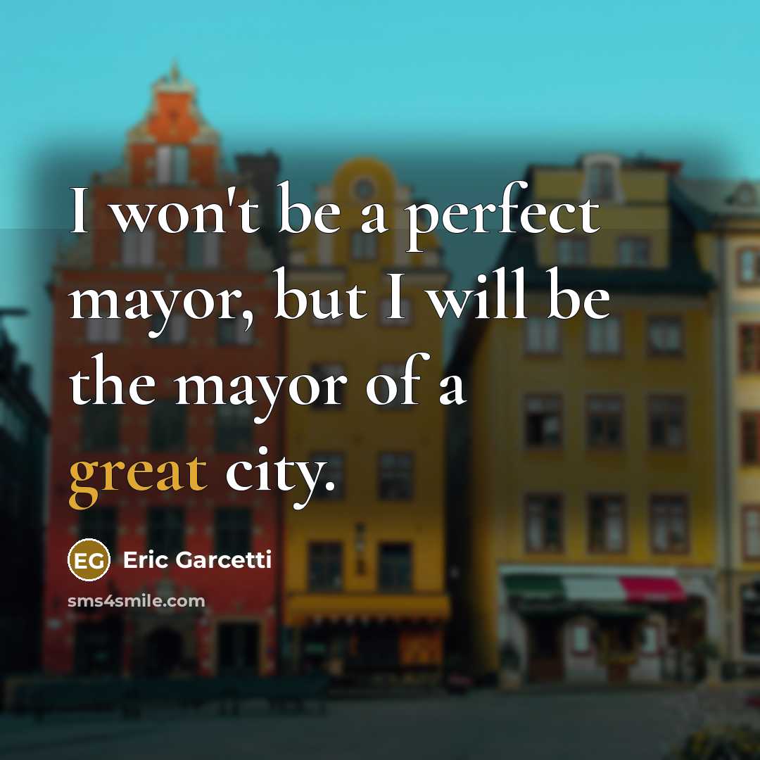 “I won't be a perfect mayor, but I will be…” quote by Eric Garcetti