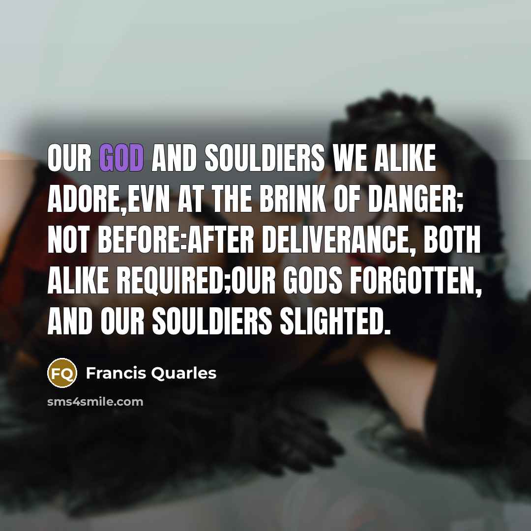 “Our God and Souldiers we alike adore,Evn at the Brink…” quote by Francis Quarles